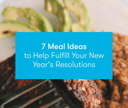 7 Meal Ideas to Help Fulfill Your New Year's Resolutions